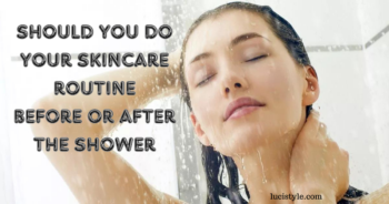 skincare routine before or after the shower